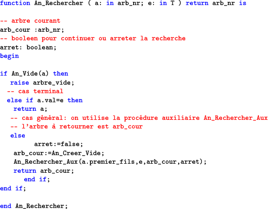 \begin{lstlisting}[language=ada]function An_Rechercher ( a: in arb_nr; e: in T...
...arret);
return arb_cour;
end if;
end if;end An_Rechercher;\end{lstlisting}