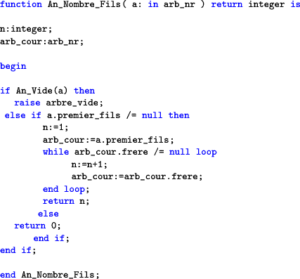 \begin{lstlisting}[language=ada]function An_Nombre_Fils( a: in arb_nr ) return...
...turn n;
else
return 0;
end if;
end if;end An_Nombre_Fils;
\end{lstlisting}