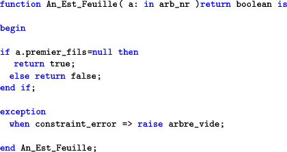 \begin{lstlisting}[language=ada]
function An_Est_Feuille( a: in arb_nr )return b...
...when constraint_error => raise arbre_vide;end An_Est_Feuille;
\end{lstlisting}
