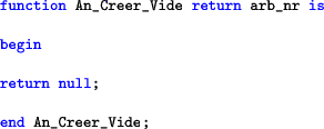 \begin{lstlisting}[language=ada]
function An_Creer_Vide return arb_nr isbeginreturn null;end An_Creer_Vide;
\end{lstlisting}
