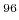 $ {}^{96}$