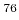 $ ^{76}$