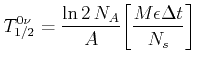 $\displaystyle T_{1/2}^{0\nu}=\frac{\ln2 N_{A}}{A} \bigg[ \frac{M \epsilon \Delta t}{N_{s}} \bigg]$