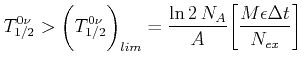 $\displaystyle T_{1/2}^{0\nu}>\bigg(T_{1/2}^{0\nu}\bigg)_{lim}=\frac{\ln2 N_{A}}{A} \bigg[ \frac{M \epsilon \Delta t}{N_{ex}} \bigg]$