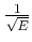 $ \frac{1}{\sqrt{E}}$