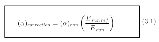 \fbox{
\begin{minipage}{0.5\textwidth}
\begin{eqnarray}
(\alpha)_{correction}=(\...
...}{E_{ run}}\bigg)
\\
\phantom{rouge} \nonumber
\end{eqnarray}\end{minipage}}