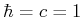 $ \hbar=c=1$