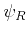 $ \psi_{R}$