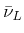 $ \bar\nu_{L}$