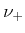 $ \nu_{+}$