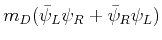 $ m_{D}(\bar\psi_{L}\psi_{R}+\bar\psi_{R}\psi_{L})$