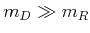 $ m_{D}\gg m_{R}$