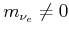 $ m_{\nu_{e}} \neq 0$