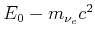 $ E_{0}-m_{\nu_{e}}c^{2}$