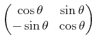 $\displaystyle \begin{pmatrix}\cos \theta & \sin \theta \ -\sin \theta & \cos \theta \end{pmatrix}$
