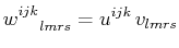 $\displaystyle w^{ijk}_{\,\,\,\,\,\,\,\,\,lmrs}=u^{ijk}\,v_{lmrs}$