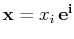 $ \mathbf{x}=x_{i}\,\mathbf{e^{i}}$