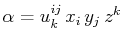 $\displaystyle \alpha=u^{ij}_{k}\,x_{i}\,y_{j}\,z^{k}$