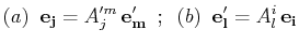 $\displaystyle (a)\,\,\, \mathbf{e_{j}}=A'^{m}_{j}\,\mathbf{e'_{m}} \,\,\,;\,\,\,(b)\,\,\, \mathbf{e'_{l}}=A^{i}_{l}\,\mathbf{e_{i}}$