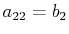 $ a_{22}=b_{2}$