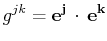 $\displaystyle g^{jk}=\mathbf{e^{j}}\,\cdot\,\mathbf{e^{k}}$