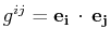 $ g^{ij}=\mathbf{e_{i}}\,\cdot\,\mathbf{e_{j}}$