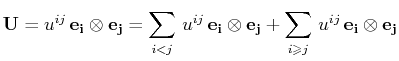 $\displaystyle \mathbf{U}=u^{ij}\,\mathbf{e_{i}}\otimes\mathbf{e_{j}}=\sum_{i<j}...
...thbf{e_{j}}+\sum_{i\geqslant j}^{}\,u^{ij}\,\mathbf{e_{i}}\otimes\mathbf{e_{j}}$
