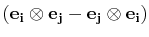 $ (\mathbf{e_{i}}\otimes\mathbf{e_{j}}-\mathbf{e_{j}}\otimes\mathbf{e_{i}})$