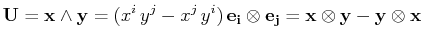 $\displaystyle \mathbf{U}=\mathbf{x}\wedge\mathbf{y}=(x^{i}\,y^{j}-x^{j}\,y^{i})...
...}}\otimes\mathbf{e_{j}}=\mathbf{x}\otimes\mathbf{y}-\mathbf{y}\otimes\mathbf{x}$