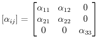 $\displaystyle [\alpha_{ij}]=\begin{bmatrix}\alpha_{11}&\alpha_{12}&0 \\ \alpha_{21}&\alpha_{22}&0 \\ 0&0&\alpha_{33} \end{bmatrix}$