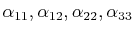 $\displaystyle \alpha_{11},\alpha_{12},\alpha_{22},\alpha_{33}$