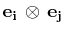 $ \mathbf{e_{i}}\,\otimes\,\mathbf{e_{j}}$