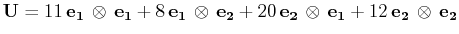 $\displaystyle \mathbf{U}=11\,\mathbf{e_{1}}\,\otimes\,\mathbf{e_{1}}+8\,\mathbf...
...hbf{e_{2}}\,\otimes\,\mathbf{e_{1}}+12\,\mathbf{e_{2}}\,\otimes\,\mathbf{e_{2}}$