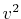 $ v^{2}$