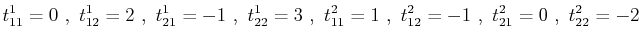 $\displaystyle t^{1}_{11}=0\,\,,\,\,t^{1}_{12}=2\,\,,\,\,t^{1}_{21}=-1\,\,,\,\,t...
...\,t^{2}_{11}=1\,\,,\,\,t^{2}_{12}=-1\,\,,\,\,t^{2}_{21}=0\,\,,\,\,t^{2}_{22}=-2$