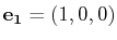 $ \mathbf{e_{1}}=(1,0,0)$