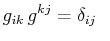 $\displaystyle g_{ik}\,g^{kj}=\delta_{ij}\,\,\,\,$