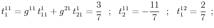 $\displaystyle t^{11}_{1}=g^{11}\,t^{1}_{11}+g^{21}\,t^{1}_{21}=\dfrac{3}{7}\,\,...
...,\,\,\,t^{11}_{2}=-\dfrac{11}{7}\,\,\,\,;\,\,\,\,t^{12}_{1}=\dfrac{2}{7}\,\,\,;$