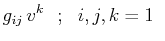$\displaystyle g_{ij}\,v^{k}\,\,\,\,;\,\,\,\,i,j,k=1\,\,\,$