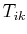 $ T_{ik}$