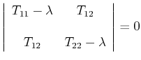 $\displaystyle \left\vert \begin{array}{cc} T_{11}-\lambda & T_{12} \\ \\ T_{12} & T_{22}-\lambda \\ \end{array} \right \vert =0$