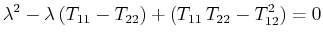 $\displaystyle \lambda^{2}-\lambda\,(T_{11}-T_{22})+(T_{11}\,T_{22}-T_{12}^{2})=0$