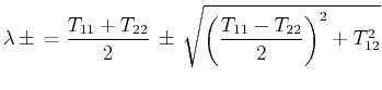 $\displaystyle \lambda\,\pm\,=\dfrac{T_{11}+T_{22}}{2}\,\pm\,\sqrt{\bigg(\dfrac{T_{11}-T_{22}}{2}\bigg)^{2}+T_{12}^{2}}$