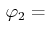 $\displaystyle \,\varphi_{2}=$