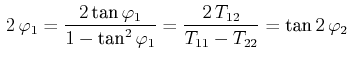 $\displaystyle \,2\,\varphi_{1}=\dfrac{2\,\text{tan}\,\varphi_{1}}{1-\text{tan}^{2}\,\varphi_{1}}=\dfrac{2\,T_{12}}{T_{11}-T_{22}}=\text{tan}\,2\,\varphi_{2}$