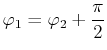 $\displaystyle \varphi_{1}=\varphi_{2}+\dfrac{\pi}{2}$