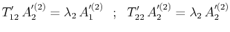 $\displaystyle T'_{12}\,A'^{(2)}_{2}=\lambda_{2}\,A'^{(2)}_{1}\,\,\,\,;\,\,\,\,T'_{22}\,A'^{(2)}_{2}=\lambda_{2}\,A'^{(2)}_{2}$