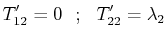 $\displaystyle T'_{12}=0\,\,\,\,;\,\,\,\,T'_{22}=\lambda_{2}$