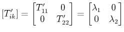 $\displaystyle [T'_{ik}]=\begin{bmatrix}T'_{11}&0 \\ 0&T'_{22} \end{bmatrix}=\begin{bmatrix}\lambda_{1}&0 \\ 0&\lambda_{2} \end{bmatrix}$