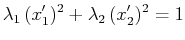 $\displaystyle \lambda_{1}\,(x'_{1})^{2}+\lambda_{2}\,(x'_{2})^{2}=1$